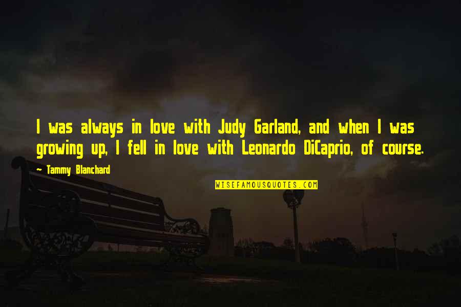Growing In Love Quotes By Tammy Blanchard: I was always in love with Judy Garland,