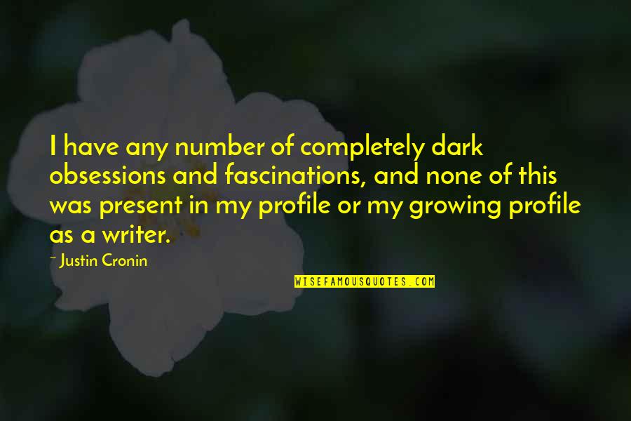 Growing In The Dark Quotes By Justin Cronin: I have any number of completely dark obsessions Growing In The Dark Quotes By Justin Cronin: I have any number of completely dark obsessions