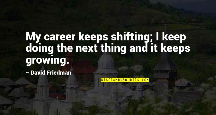 Growing In Your Career Quotes By David Friedman: My career keeps shifting; I keep doing the