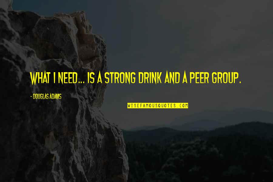 Growing Into A Strong Woman Quotes By Douglas Adams: What I need... is a strong drink and