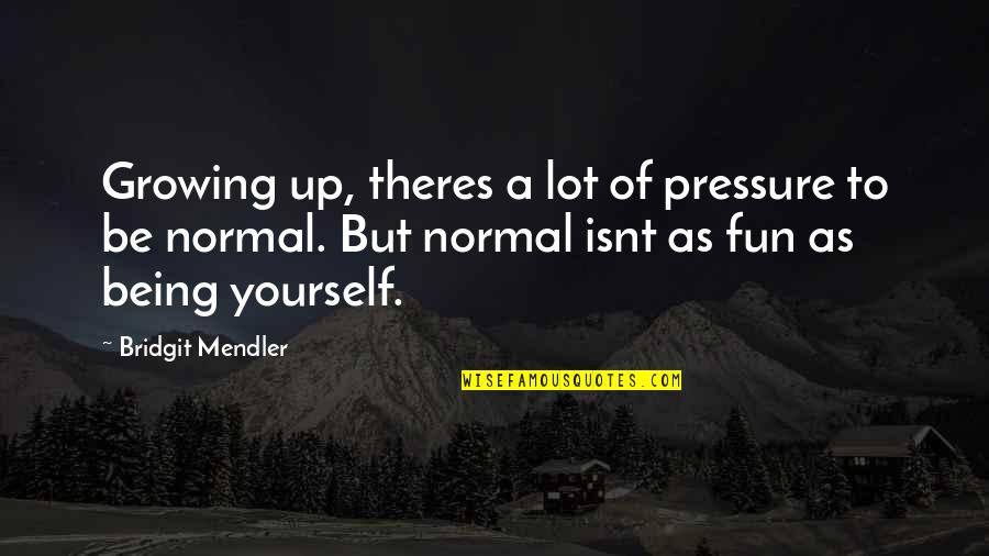 Growing Into Yourself Quotes By Bridgit Mendler: Growing up, theres a lot of pressure to