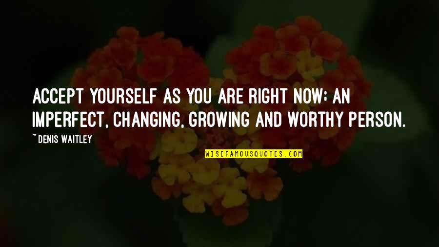 Growing Into Yourself Quotes By Denis Waitley: Accept yourself as you are right now; an