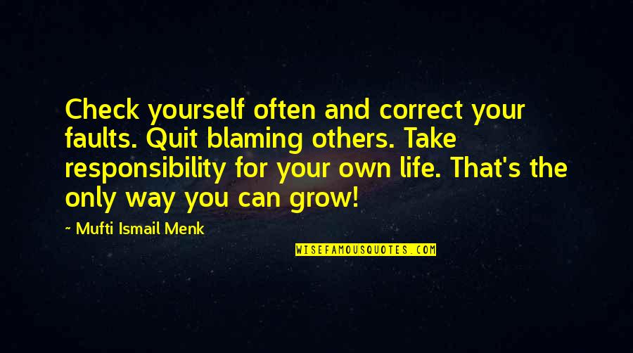 Growing Into Yourself Quotes By Mufti Ismail Menk: Check yourself often and correct your faults. Quit