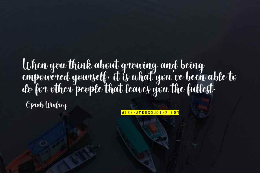 Growing Into Yourself Quotes By Oprah Winfrey: When you think about growing and being empowered