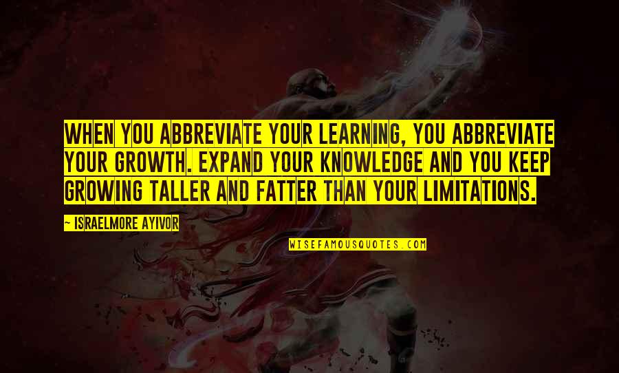 Growing Knowledge Quotes By Israelmore Ayivor: When you abbreviate your learning, you abbreviate your