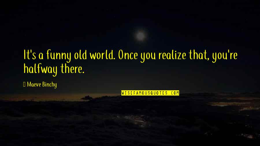Growing Knowledge Quotes By Maeve Binchy: It's a funny old world. Once you realize
