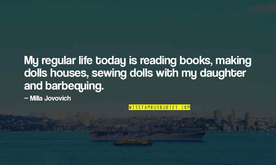 Growing Knowledge Quotes By Milla Jovovich: My regular life today is reading books, making