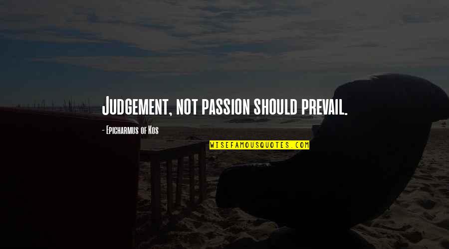Growing Mentally Quotes By Epicharmus Of Kos: Judgement, not passion should prevail.