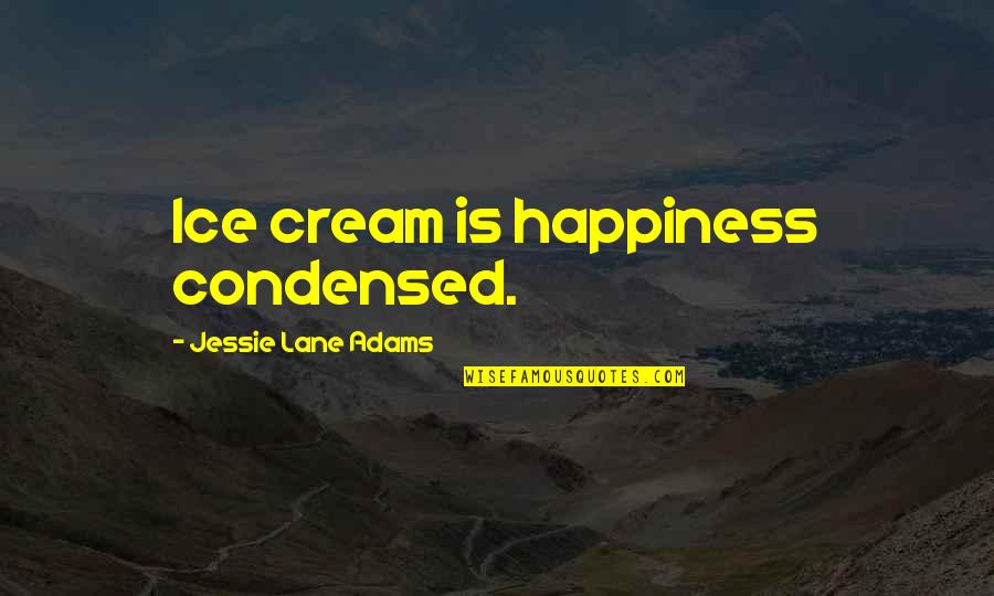 Growing Old And Laughing Quotes By Jessie Lane Adams: Ice cream is happiness condensed.
