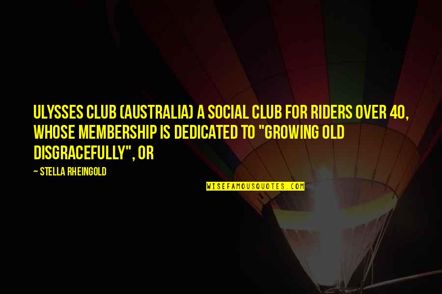 Growing Old Disgracefully Quotes By Stella Rheingold: Ulysses Club (Australia) a social club for riders