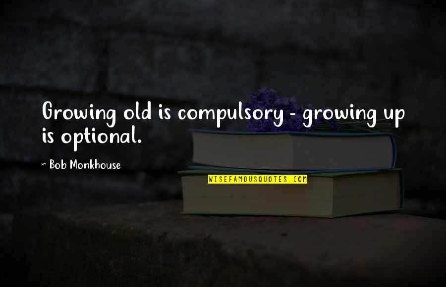 Growing Old Is Quotes By Bob Monkhouse: Growing old is compulsory - growing up is Growing Old Is Quotes By Bob Monkhouse: Growing old is compulsory - growing up is
