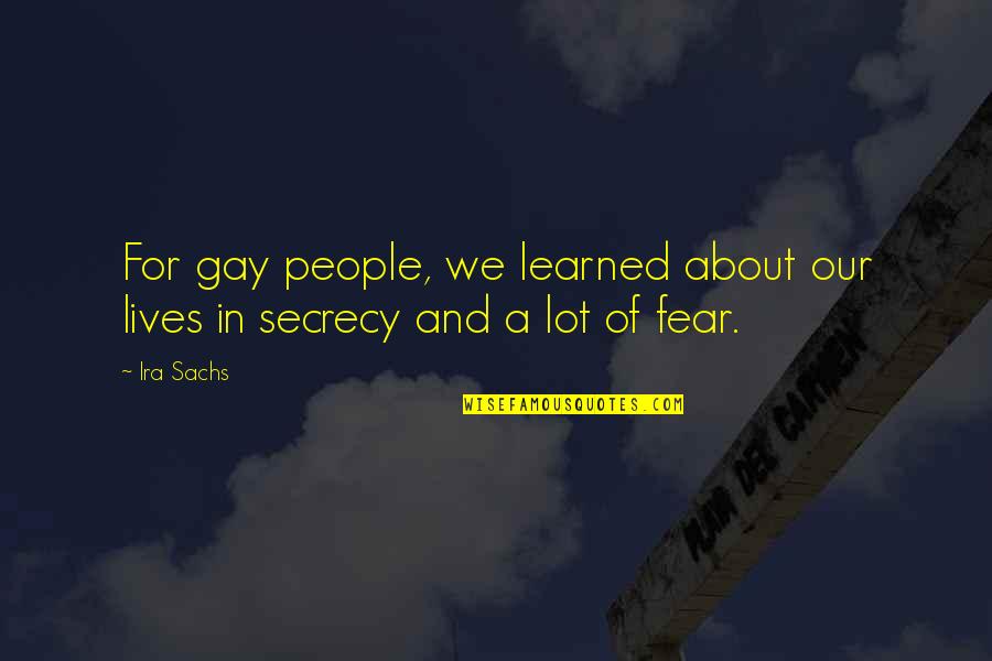 Growing Old Remorse Quotes By Ira Sachs: For gay people, we learned about our lives