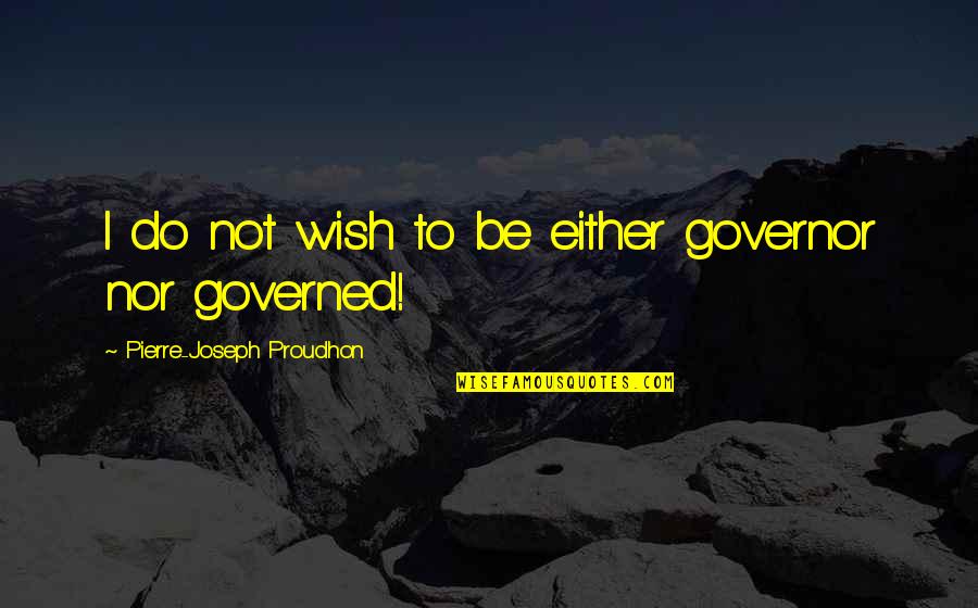 Growing Old Too Fast Quotes By Pierre-Joseph Proudhon: I do not wish to be either governor