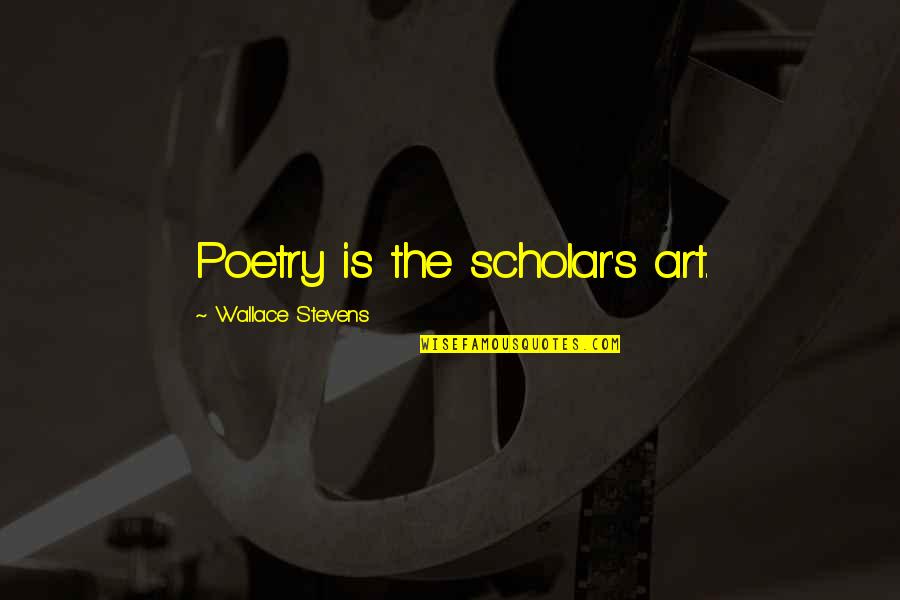Growing Old Too Fast Quotes By Wallace Stevens: Poetry is the scholar's art.