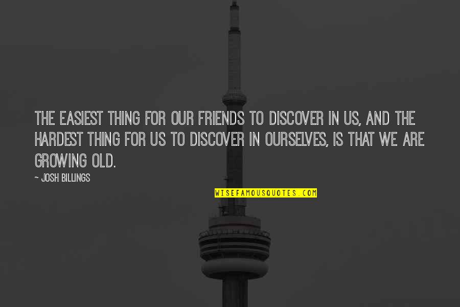 Growing Old With Friends Quotes By Josh Billings: The easiest thing for our friends to discover