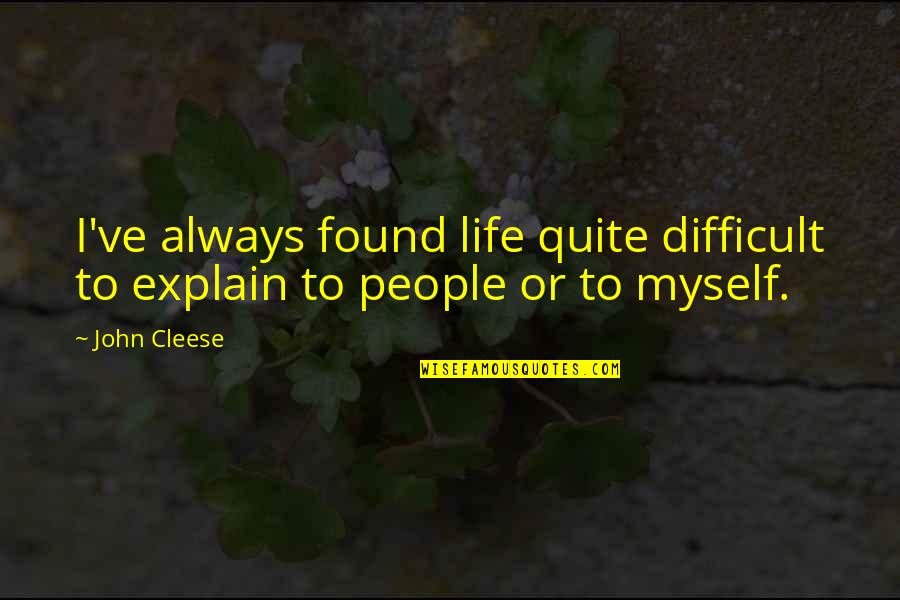 Growing Old With Grace Quotes By John Cleese: I've always found life quite difficult to explain