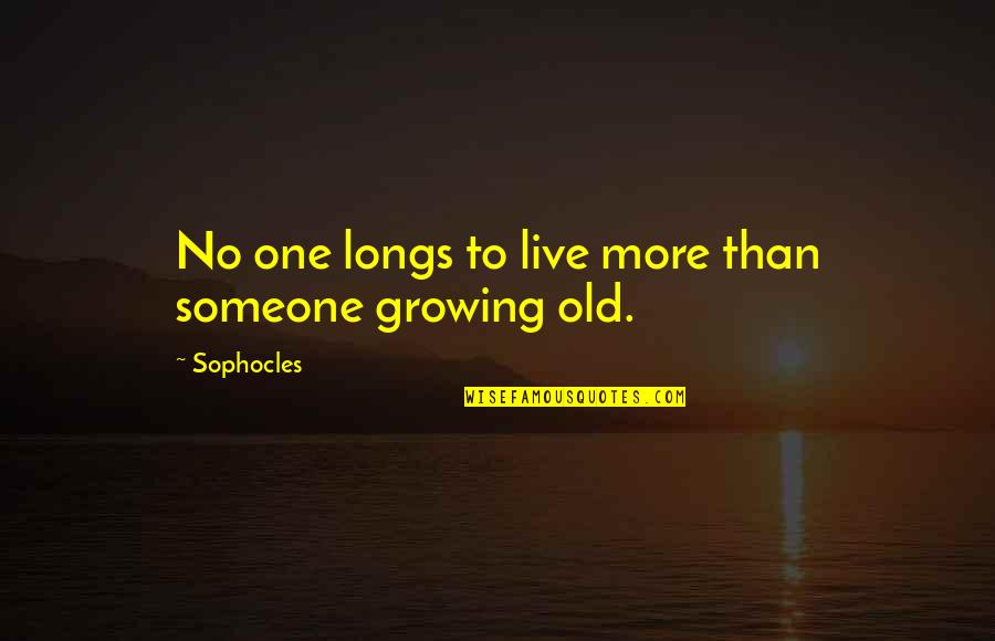 Growing Old With Someone Quotes By Sophocles: No one longs to live more than someone