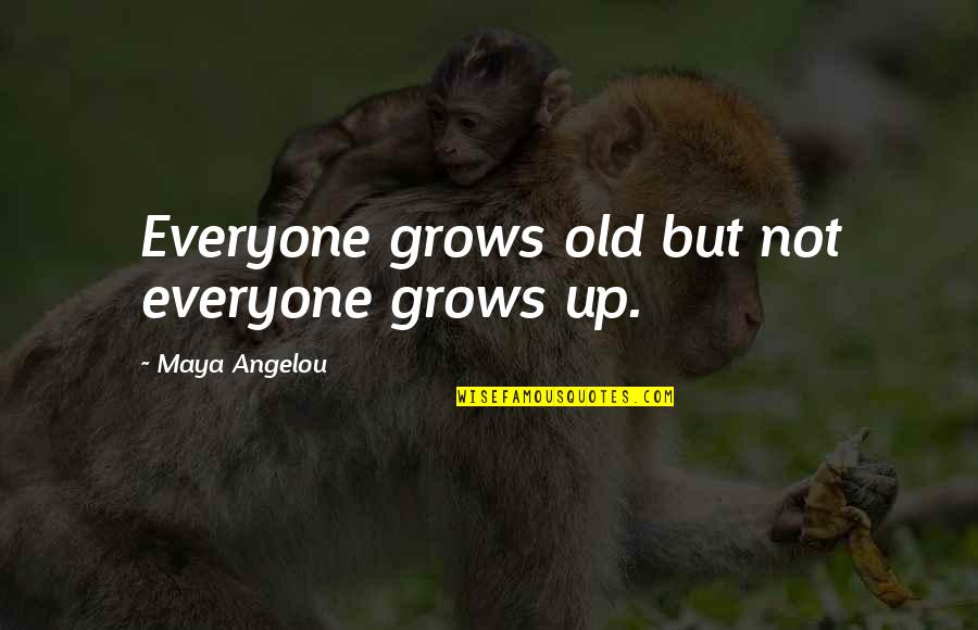 Growing Old With You Quotes By Maya Angelou: Everyone grows old but not everyone grows up.