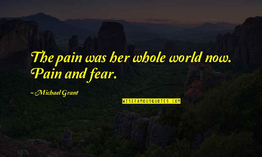 Growing Old With Your Best Friend Quotes By Michael Grant: The pain was her whole world now. Pain