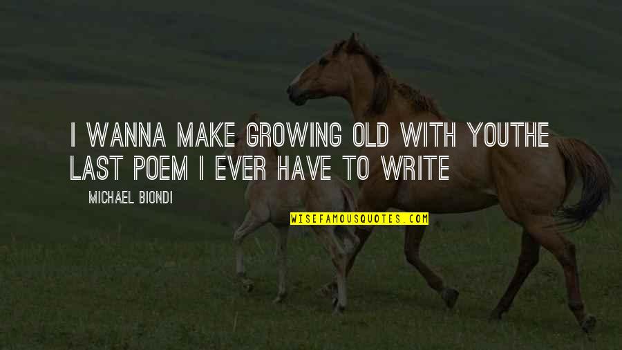 Growing Old With Your Love Quotes By Michael Biondi: I wanna make growing old with youthe last