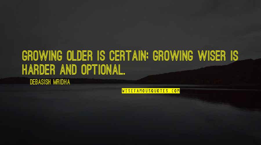 Growing Older Inspirational Quotes By Debasish Mridha: Growing older is certain; growing wiser is harder