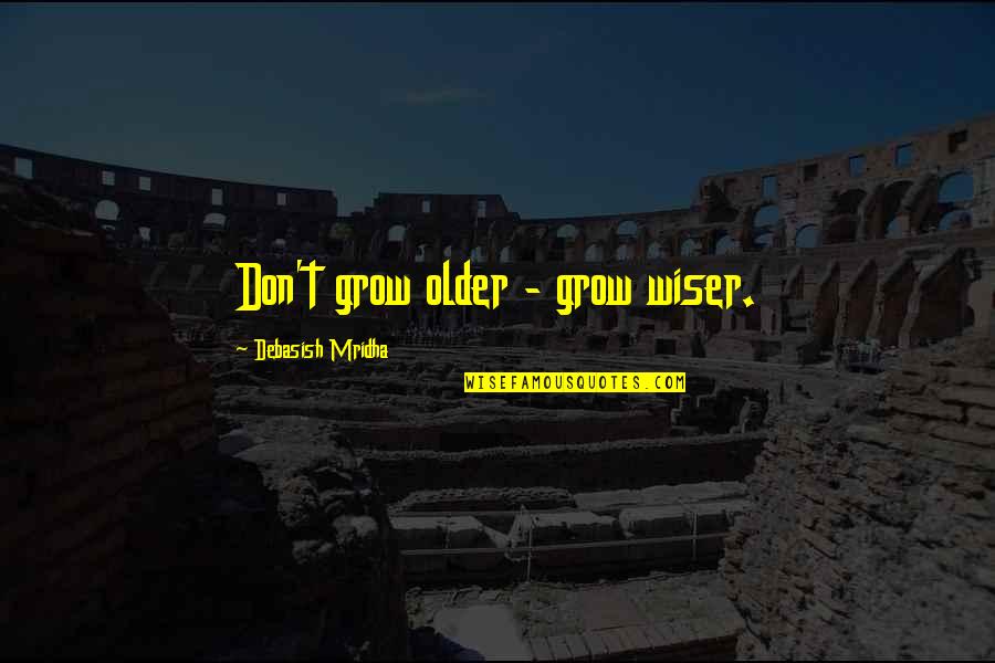 Growing Older Inspirational Quotes By Debasish Mridha: Don't grow older - grow wiser.