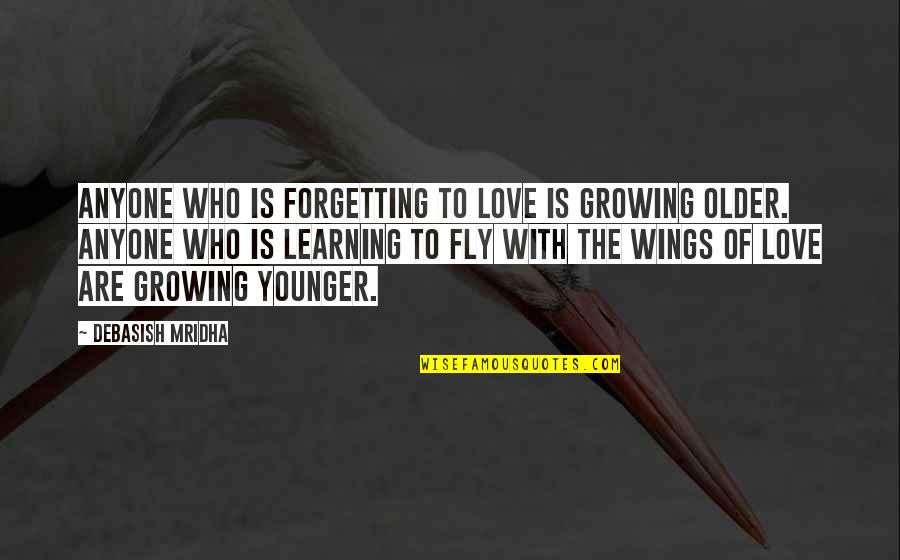 Growing Older Inspirational Quotes By Debasish Mridha: Anyone who is forgetting to love is growing