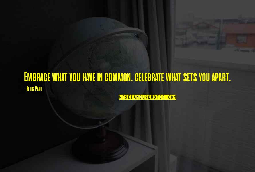 Growing Older Inspirational Quotes By Ellis Paul: Embrace what you have in common, celebrate what
