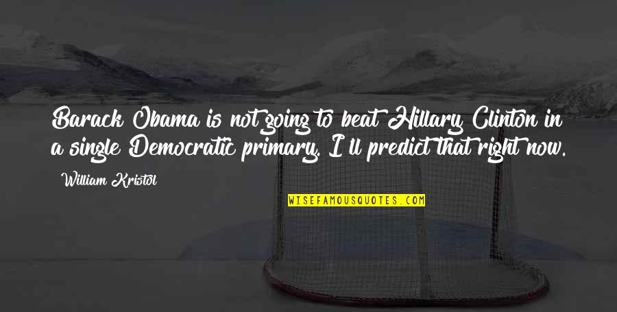 Growing Older Together Quotes By William Kristol: Barack Obama is not going to beat Hillary
