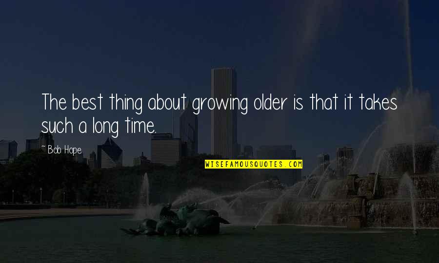Growing Older With You Quotes By Bob Hope: The best thing about growing older is that