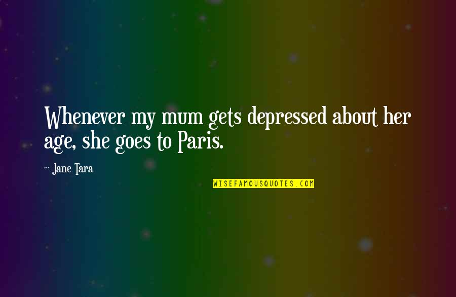 Growing Older With You Quotes By Jane Tara: Whenever my mum gets depressed about her age,