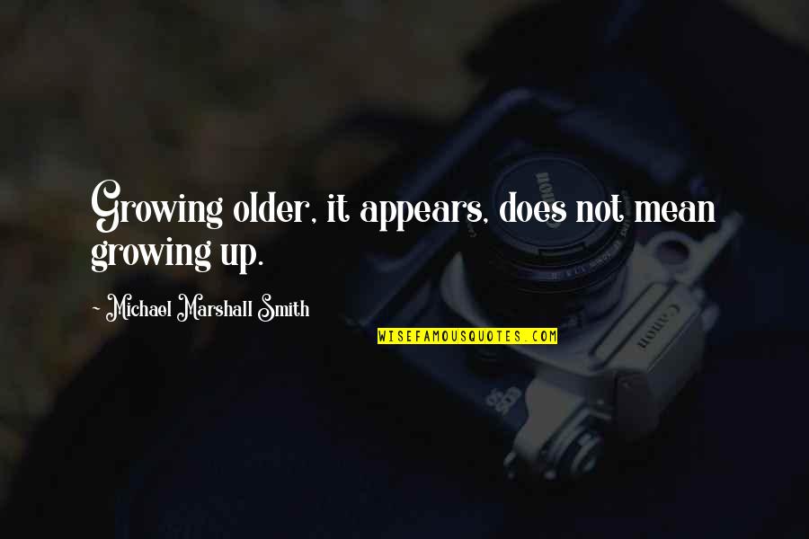 Growing Older With You Quotes By Michael Marshall Smith: Growing older, it appears, does not mean growing Growing Older With You Quotes By Michael Marshall Smith: Growing older, it appears, does not mean growing