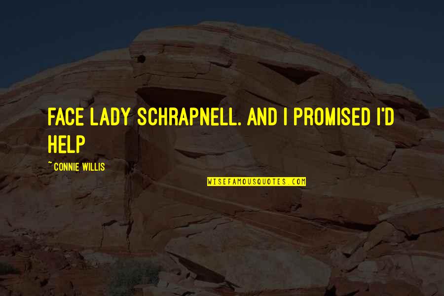 Growing Onward Quotes By Connie Willis: face Lady Schrapnell. And I promised I'd help Growing Onward Quotes By Connie Willis: face Lady Schrapnell. And I promised I'd help