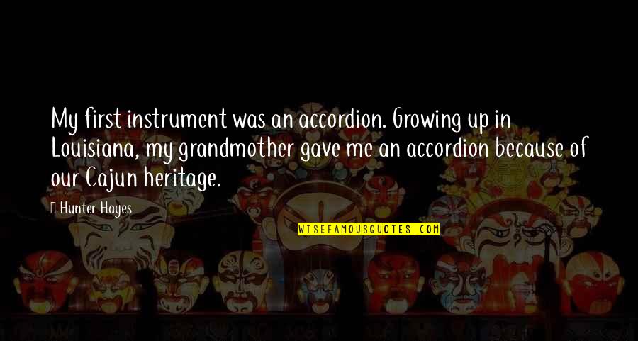 Growing Onward Quotes By Hunter Hayes: My first instrument was an accordion. Growing up Growing Onward Quotes By Hunter Hayes: My first instrument was an accordion. Growing up