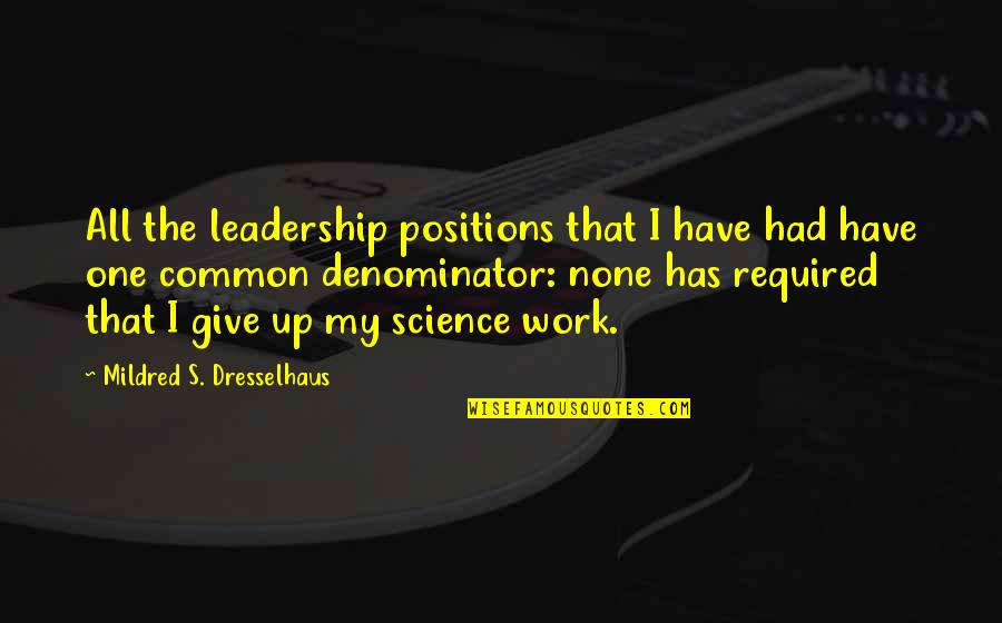 Growing Op Quotes By Mildred S. Dresselhaus: All the leadership positions that I have had