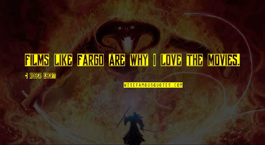 Growing Organization Quotes By Roger Ebert: Films like Fargo are why I love the Growing Organization Quotes By Roger Ebert: Films like Fargo are why I love the