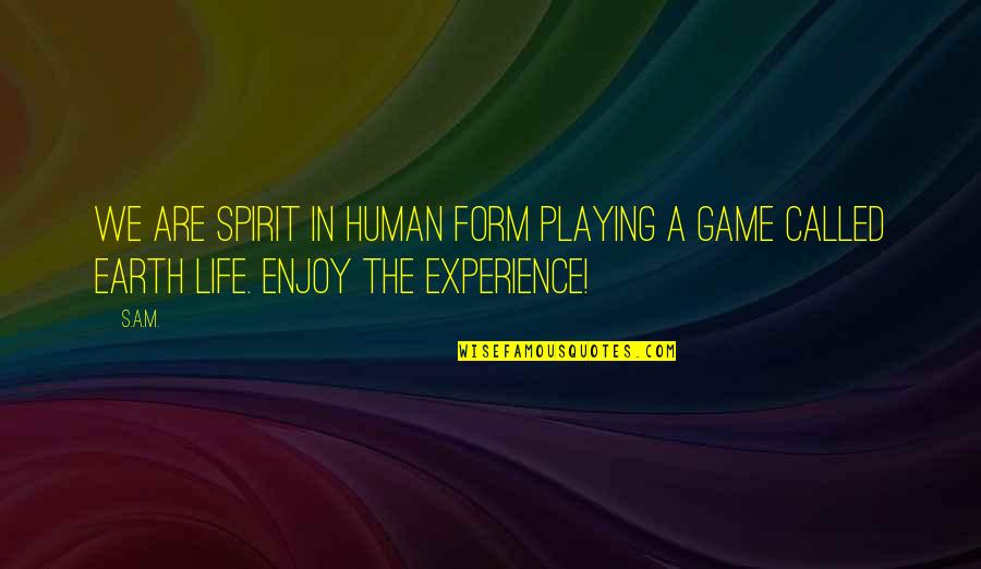 Growing Out Of Partying Quotes By S.A.M.: We are spirit in human form playing a