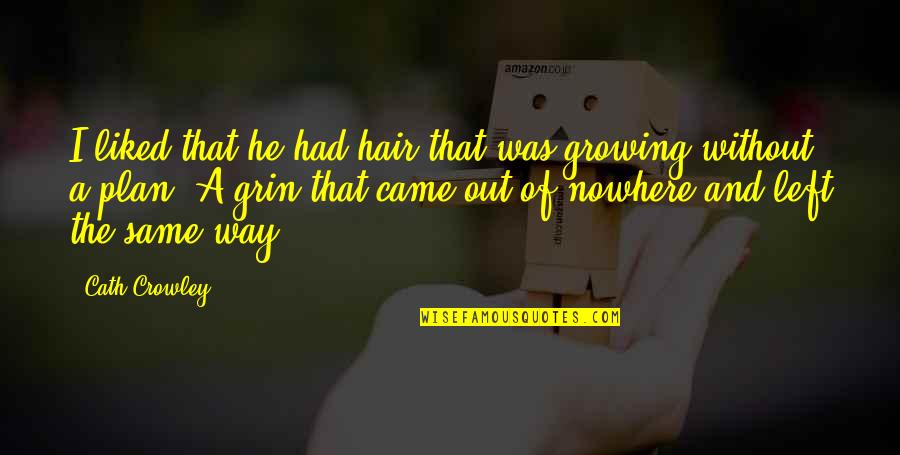 Growing Out Of Quotes By Cath Crowley: I liked that he had hair that was