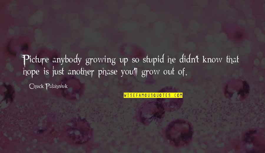 Growing Out Of Quotes By Chuck Palahniuk: Picture anybody growing up so stupid he didn't