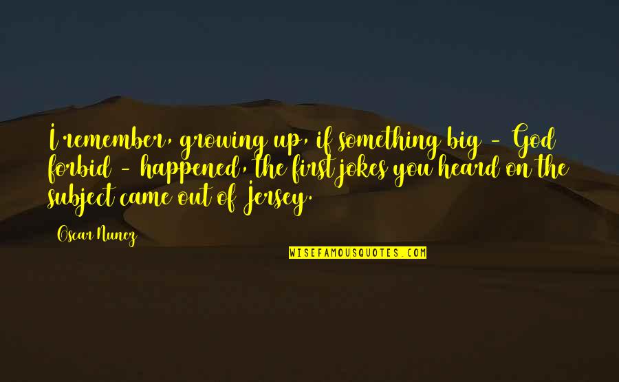 Growing Out Of Quotes By Oscar Nunez: I remember, growing up, if something big -
