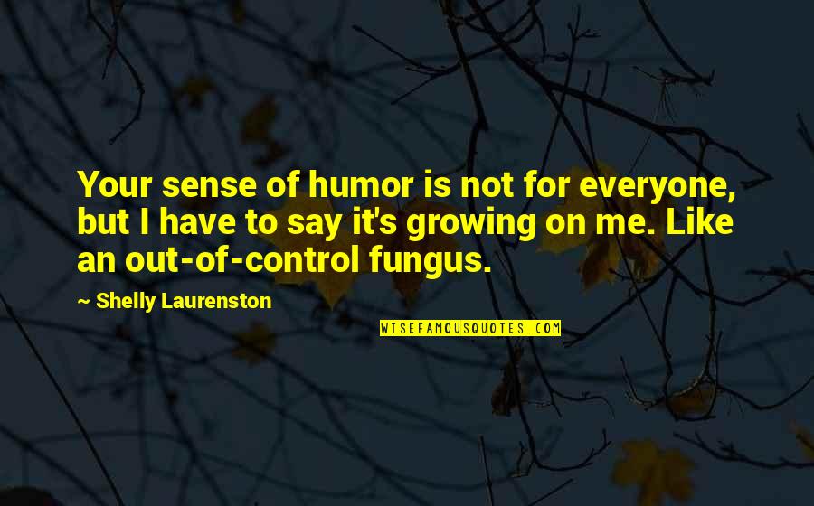 Growing Out Of Quotes By Shelly Laurenston: Your sense of humor is not for everyone,