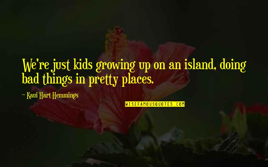 Growing Out Of Things Quotes By Kaui Hart Hemmings: We're just kids growing up on an island,