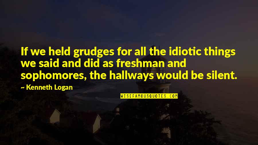 Growing Out Of Things Quotes By Kenneth Logan: If we held grudges for all the idiotic