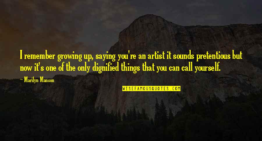 Growing Out Of Things Quotes By Marilyn Manson: I remember growing up, saying you're an artist