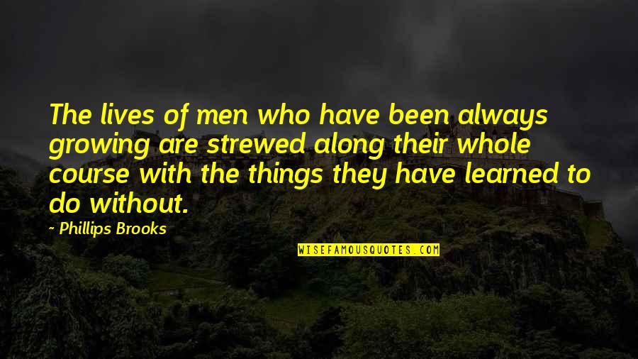 Growing Out Of Things Quotes By Phillips Brooks: The lives of men who have been always