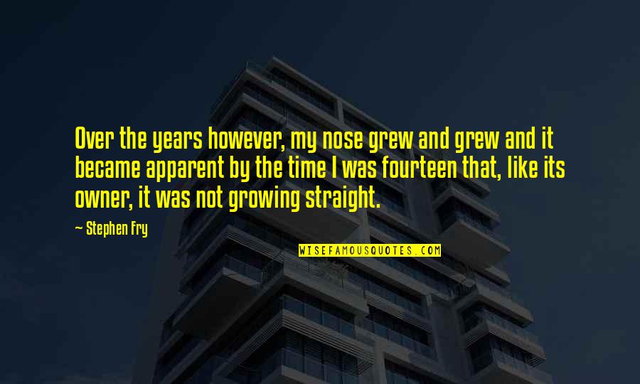 Growing Over The Years Quotes By Stephen Fry: Over the years however, my nose grew and