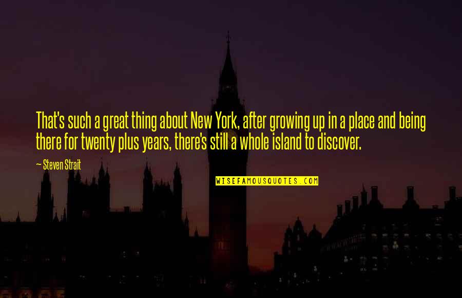 Growing Over The Years Quotes By Steven Strait: That's such a great thing about New York,