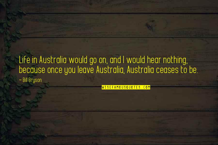 Growing Pains Memorable Quotes By Bill Bryson: Life in Australia would go on, and I