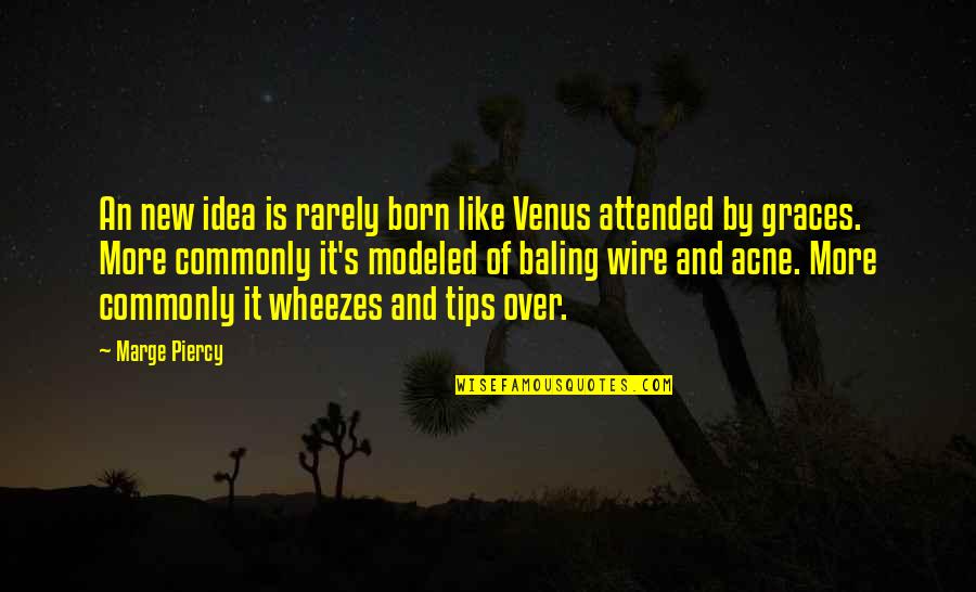 Growing Pains Memorable Quotes By Marge Piercy: An new idea is rarely born like Venus