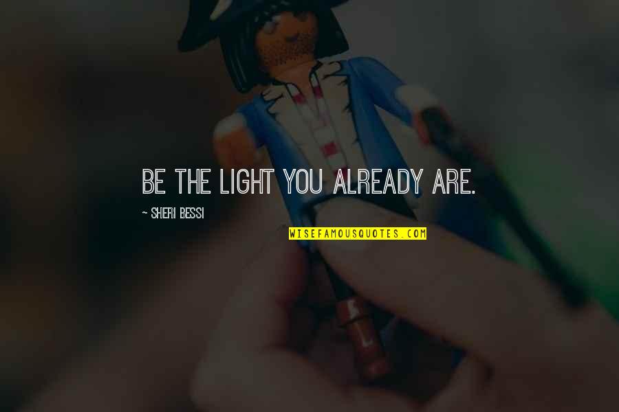 Growing Pains Memorable Quotes By Sheri Bessi: BE the light you already are. Growing Pains Memorable Quotes By Sheri Bessi: BE the light you already are.